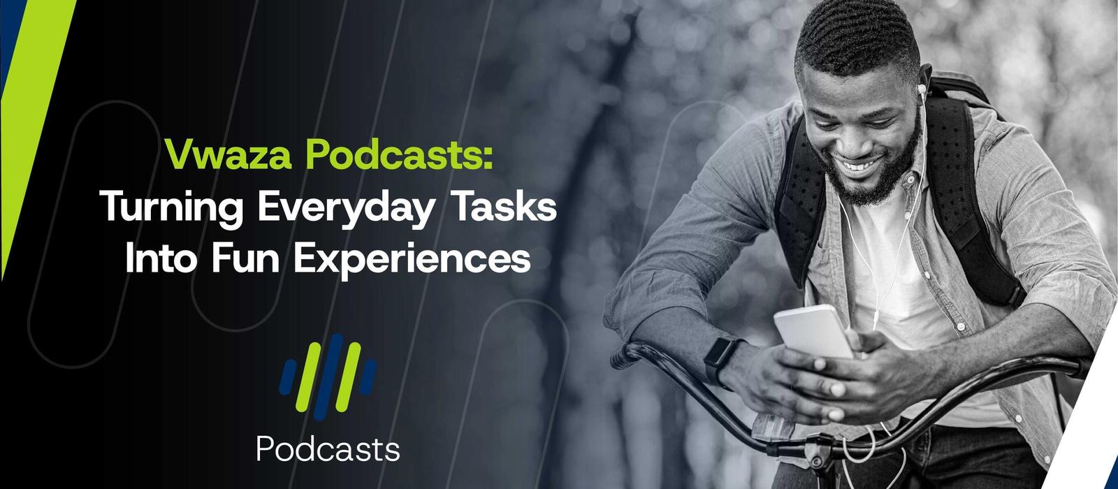 Vwaza Podcasts: Turning Everyday Tasks Into Fun Experiences