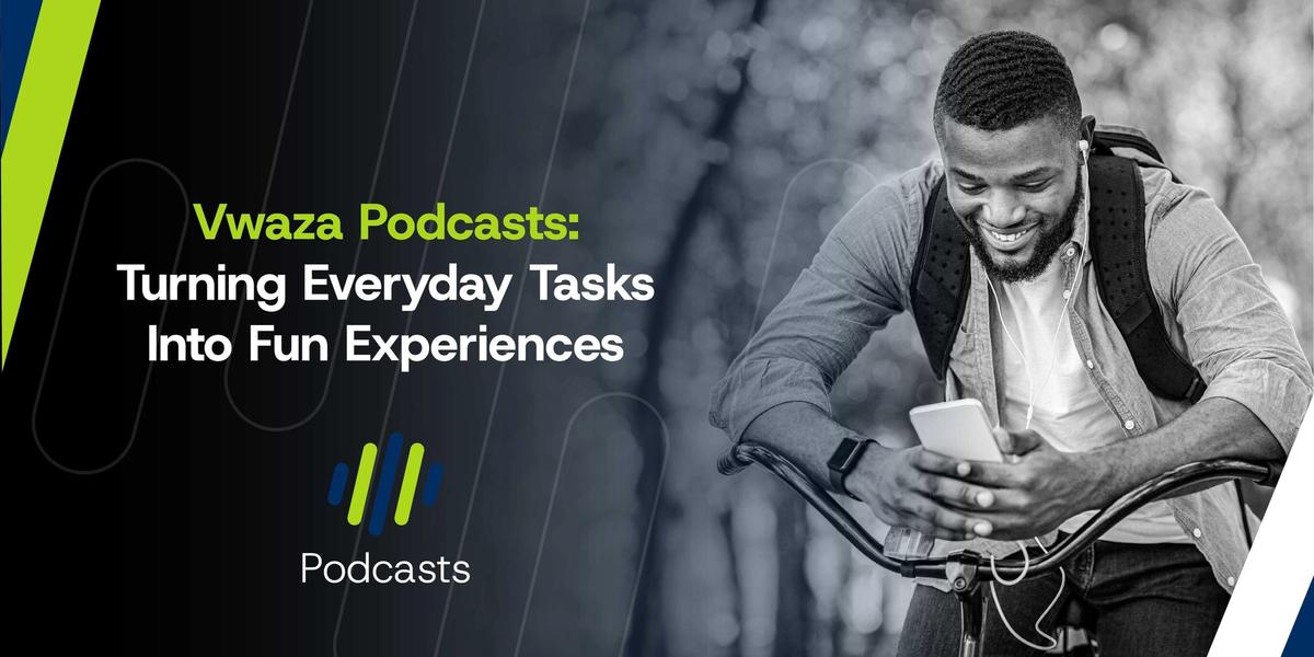 Vwaza Podcasts: Turning Everyday Tasks Into Fun Experiences