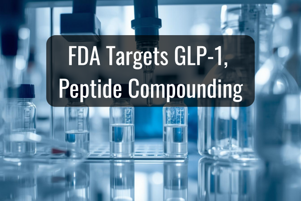 FDA Targets GLP-1 and Peptide Compounding, Advertising and ‘Research Use Only’ Labeling
