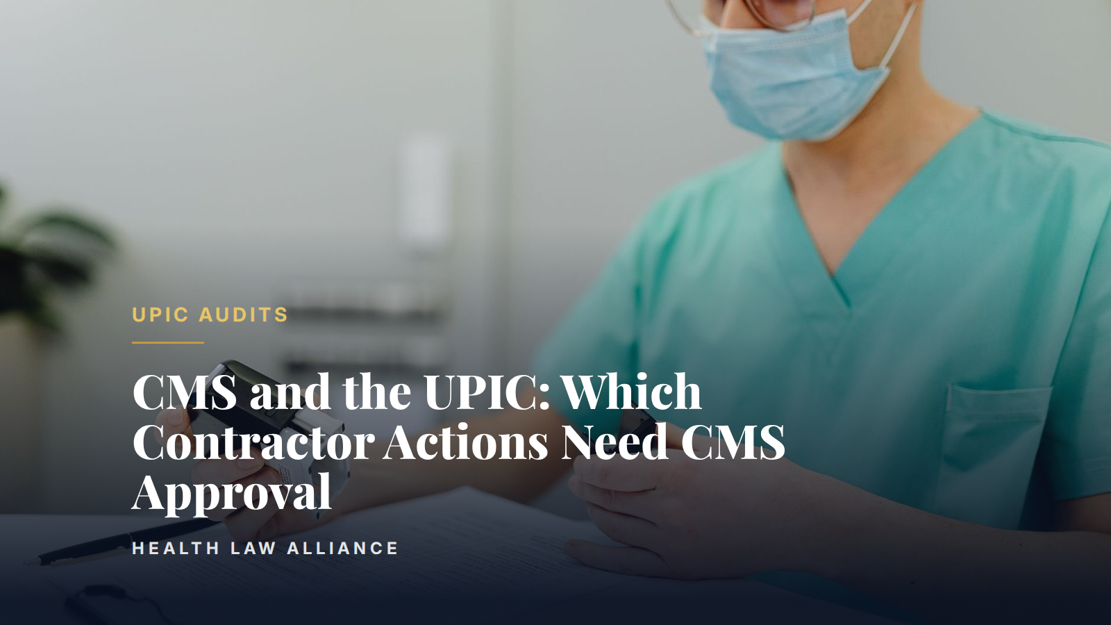 CMS and the UPIC: Which Contractor Actions Need CMS Approval