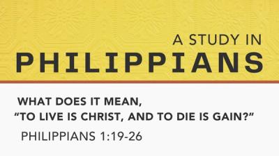 What Does It Mean, "To Live Is Christ and To Die Is Gain"?