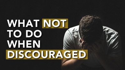 What Not to Do When Discouraged