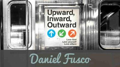 Daniel Fusco: Upward, Inward, Outward - 1 Corinthians 13