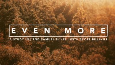 Scott Billings: Even More - 2 Samuel 9:1-13