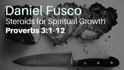 Daniel Fusco: Steroids for Spiritual Growth - Proverbs 3:1-12