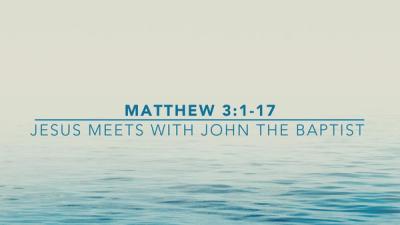 Jesus Meets with John the Baptist - Matthew 3:1-17
