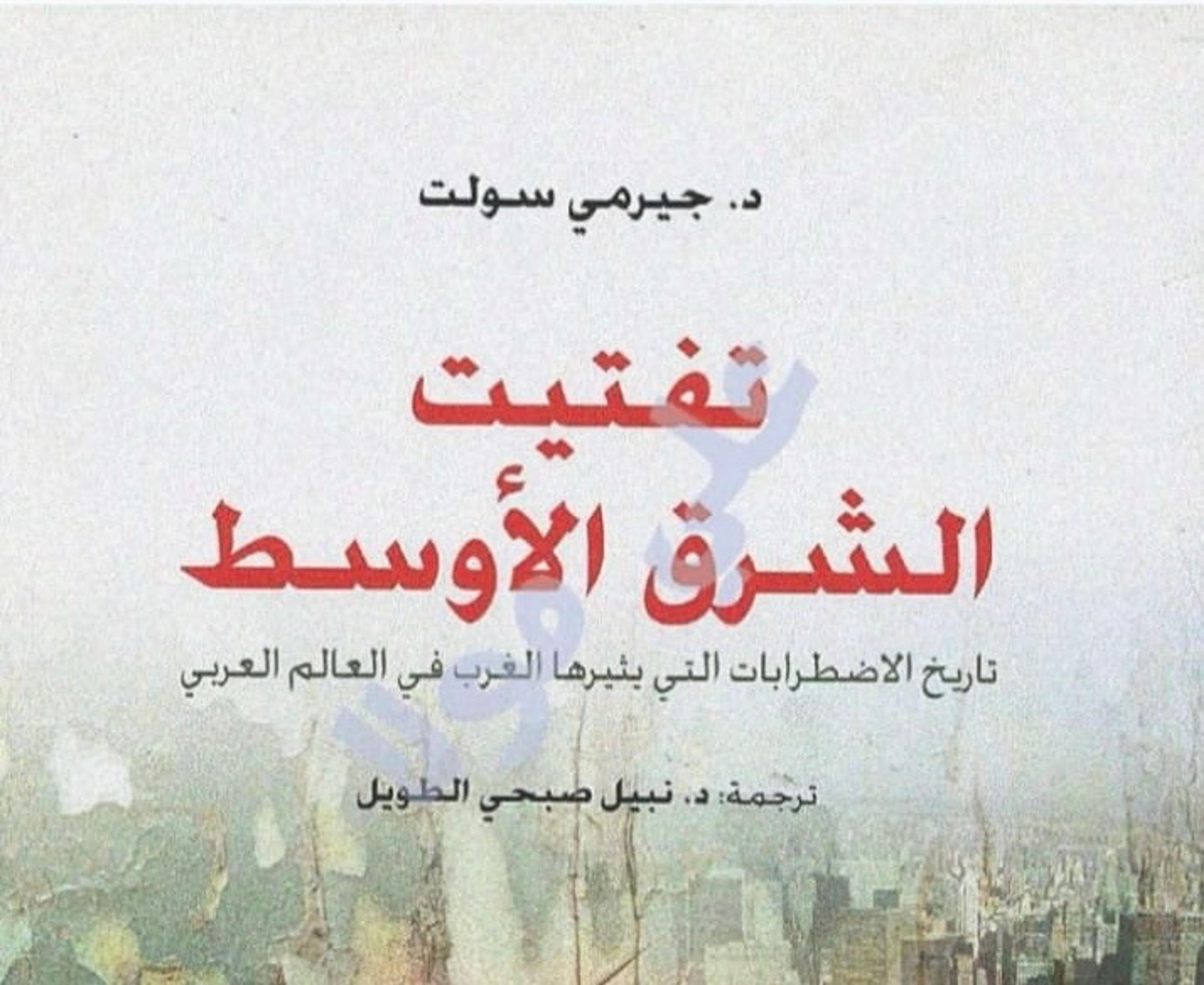قراءة متعمقة في كتاب “تفتيت الشرق الأوسط” لجيرمي سولت