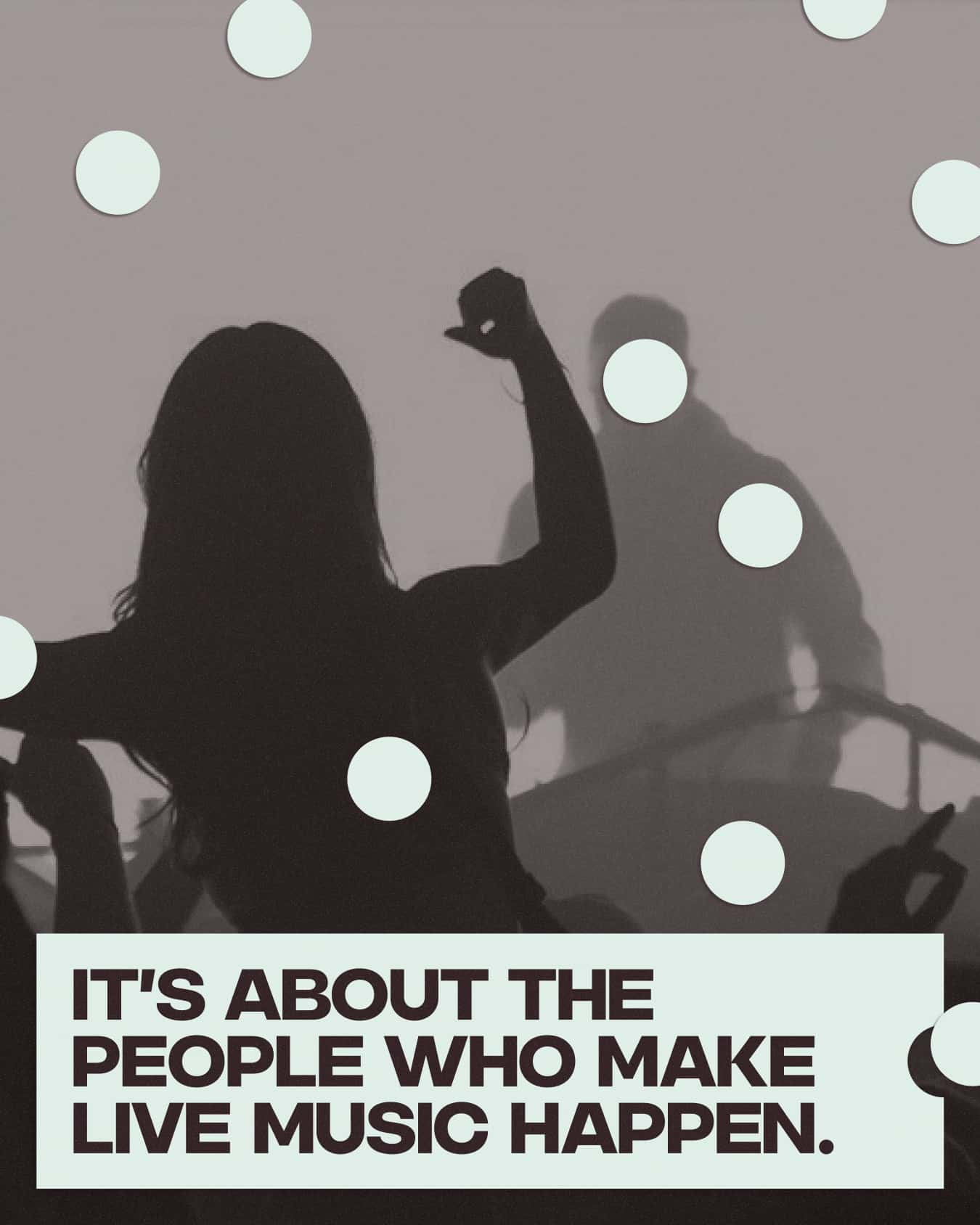 Concertgoer with an arm raised, mint circles and “It’s about the people who make live music happen.”