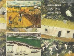 James Dixon, Mary Jewels, Alfred Wallis: Three Self-Taught Artists