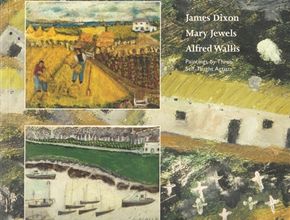 James Dixon, Mary Jewels, Alfred Wallis: Three Self-Taught Artists