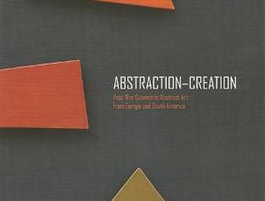Abstraction-Creation: Post-War Geometric Abstract Art from Europe and South America