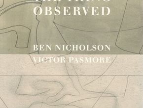 Ben Nicholson and Victor Pasmore: 'The Thing Observed'