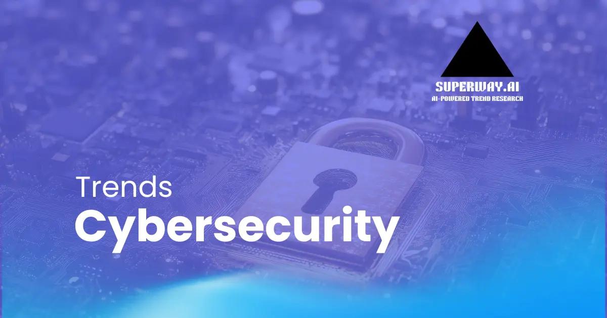 8 Cybersecurity Trends Superway Is Tracking Right Now