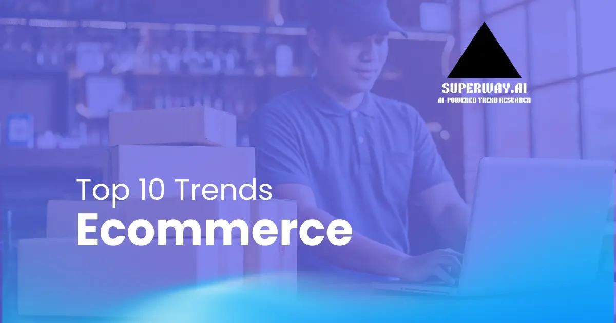 10 E-Commerce Trends Superway Is Tracking Right Now