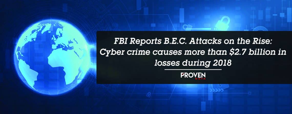 FBI Reports B.E.C. Attacks on the Rise: Cyber crime causes more than $2.7 billion in losses during 2018