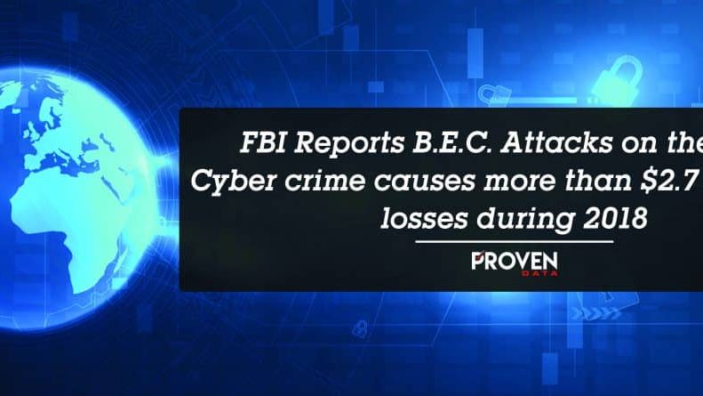 FBI Reports B.E.C. Attacks on the Rise: Cyber crime causes more than $2.7 billion in losses during 2018