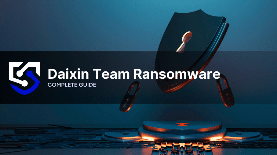 Daixin Team: Complete Breakdown Guide of this Ransomware