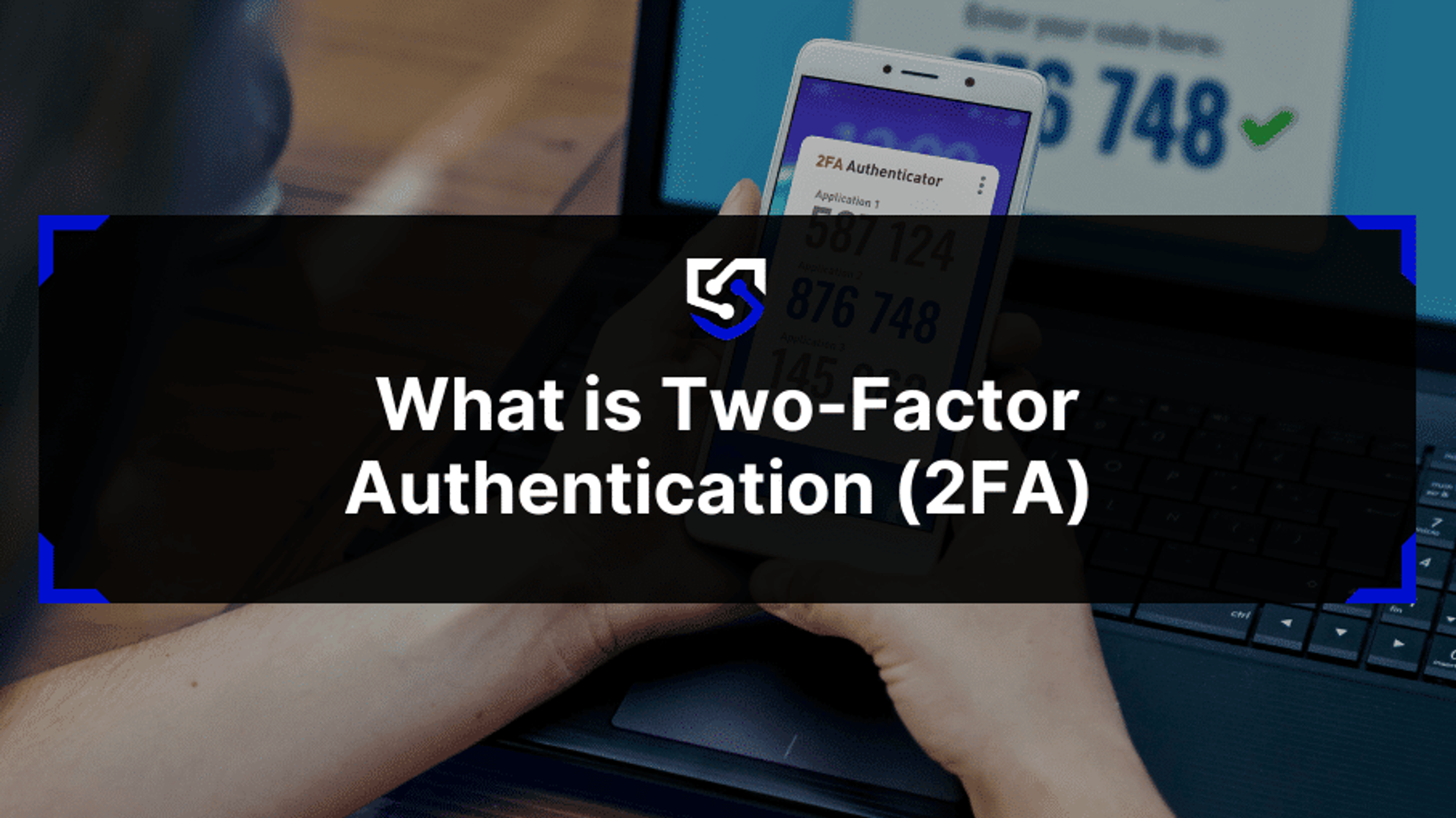 What is Two-Factor Authentication (2FA) and Why you Should Use it