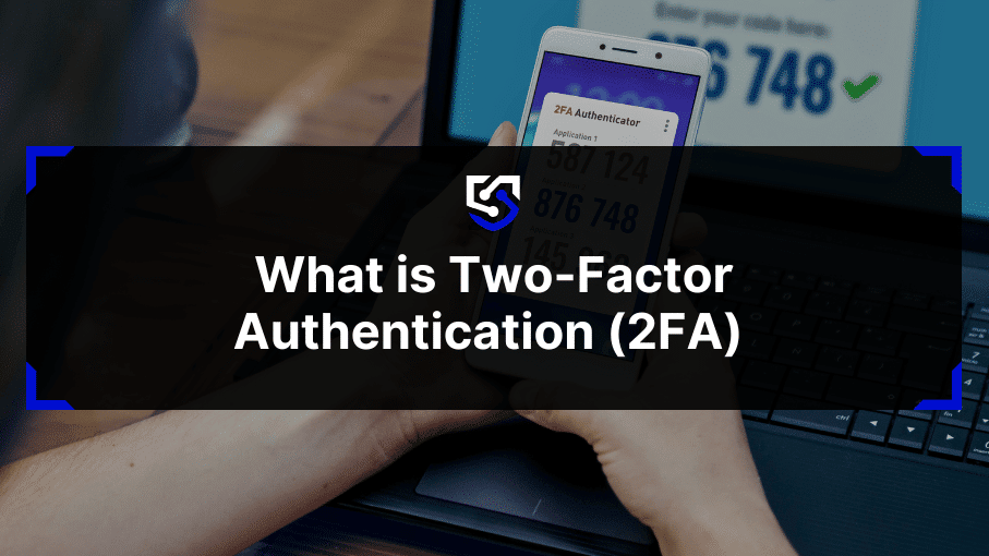 What is Two-Factor Authentication (2FA) and Why you Should Use it