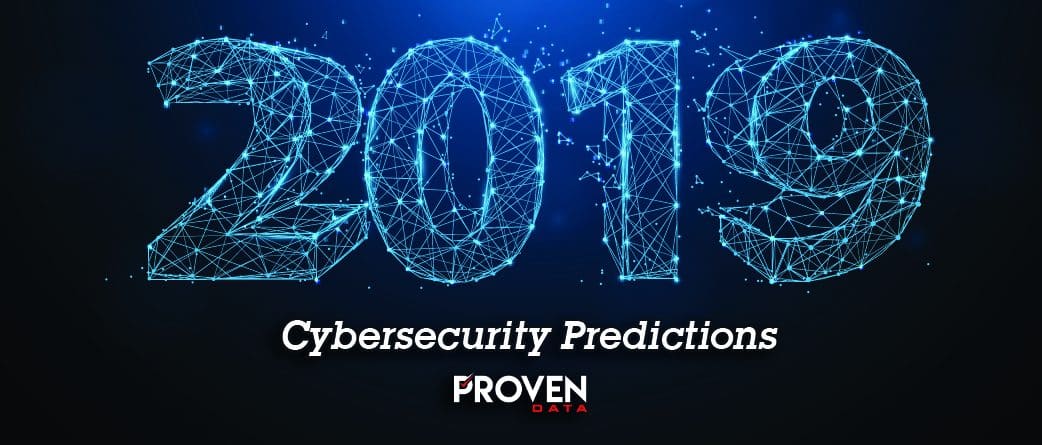 Proven Data’s 2019 Cybersecurity Predictions