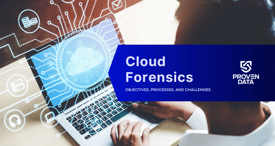 What is Cloud Forensics? Objectives and Challenges