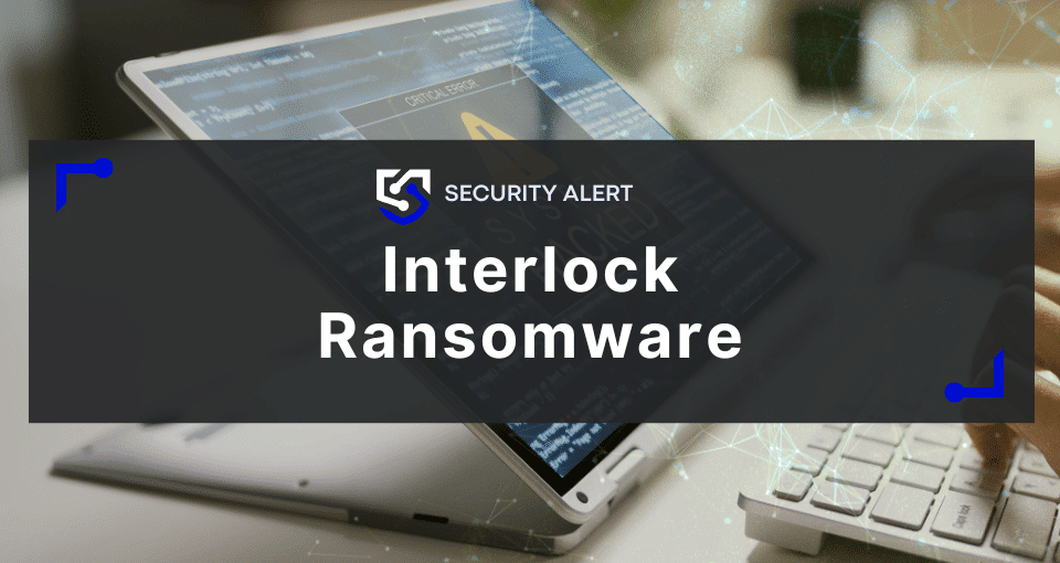 Interlock Ransomware: How This Deceptive Cyber Threat Works