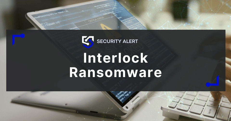 Interlock Ransomware: How This Deceptive Cyber Threat Works