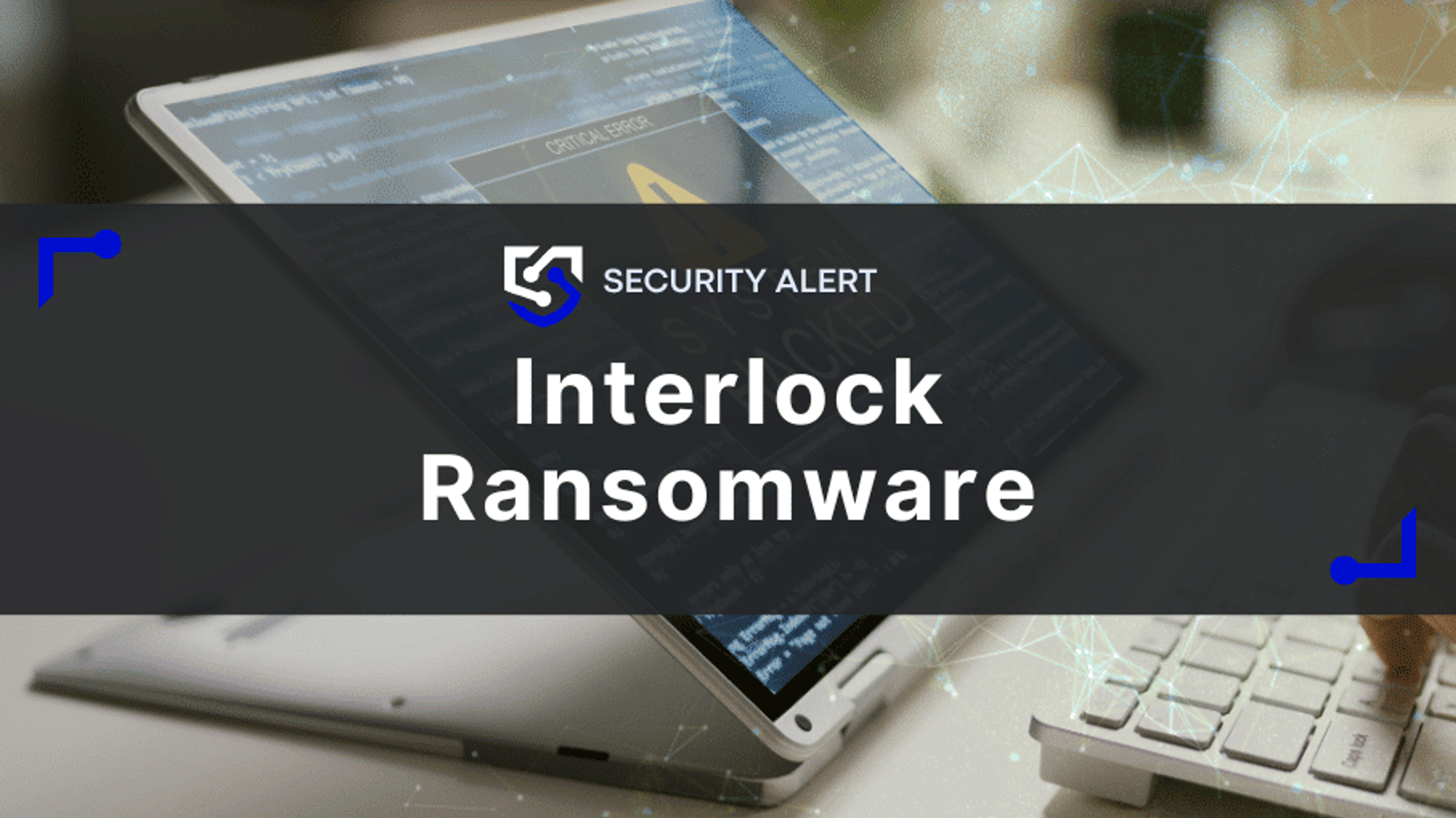 Interlock Ransomware: How This Deceptive Cyber Threat Works