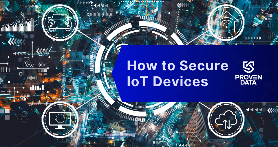 How to Secure IoT Devices: A Comprehensive Guide for Businesses