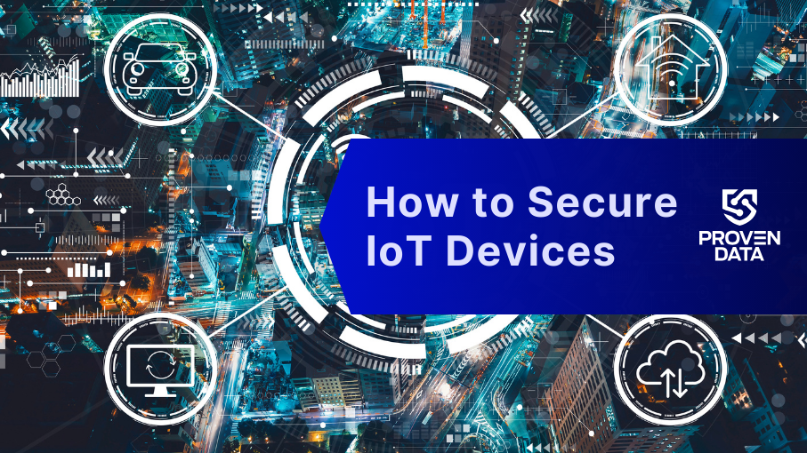 How to Secure IoT Devices: A Comprehensive Guide for Businesses