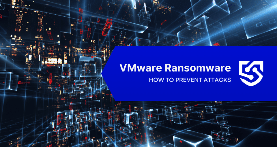 VMware Ransomware: How to Prevent Attacks