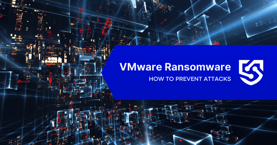 VMware Ransomware: How to Prevent Attacks