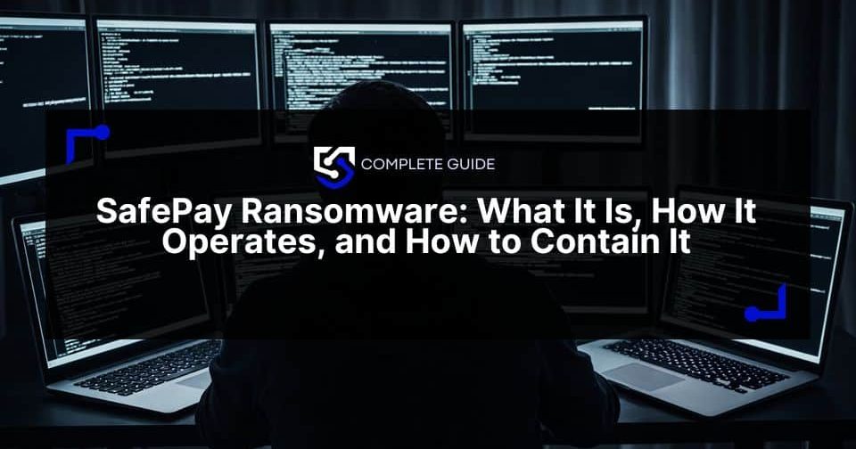SafePay Ransomware: What It Is, How It Operates, and How to Contain It
