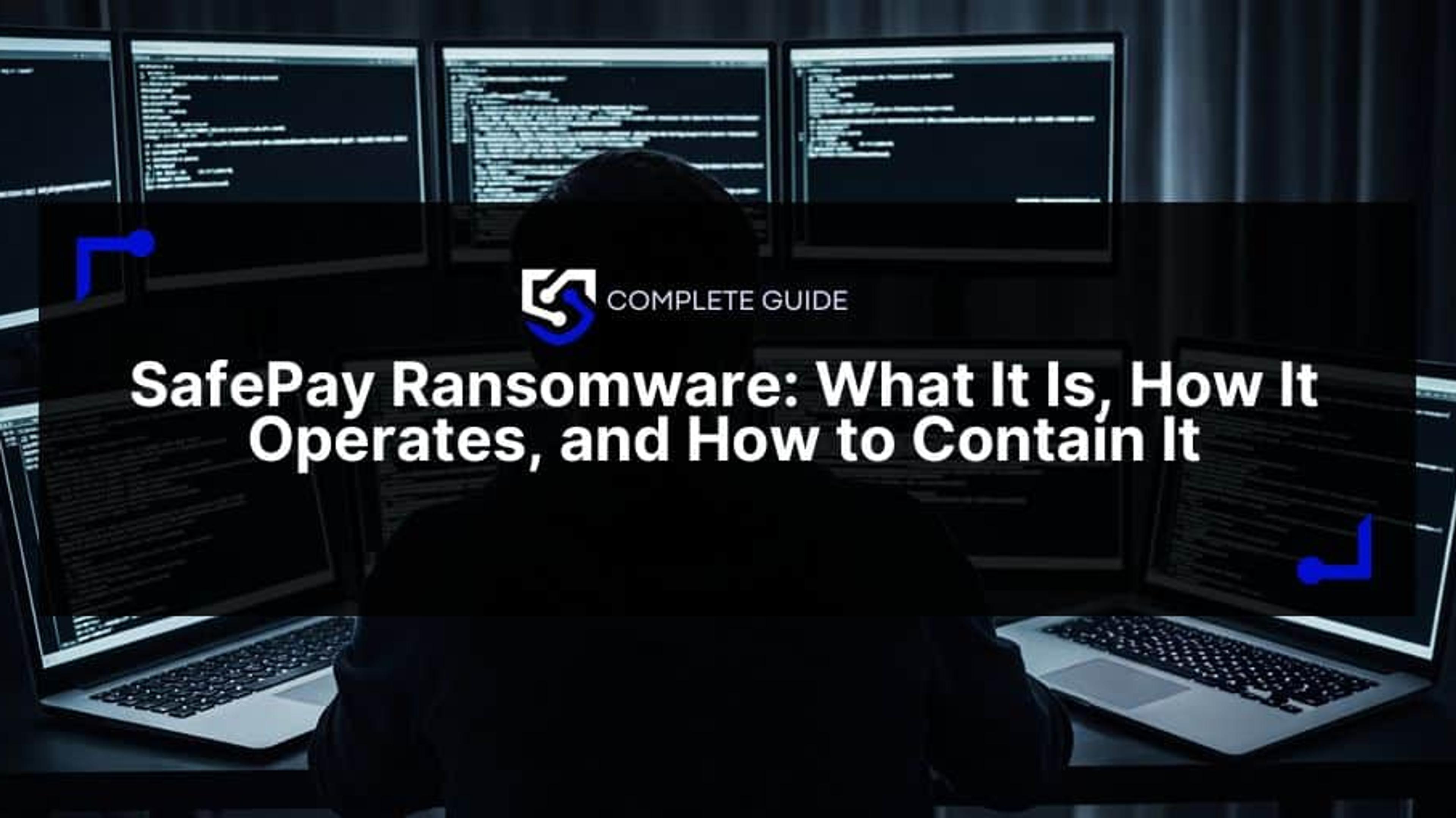 SafePay Ransomware: What It Is, How It Operates, and How to Contain It
