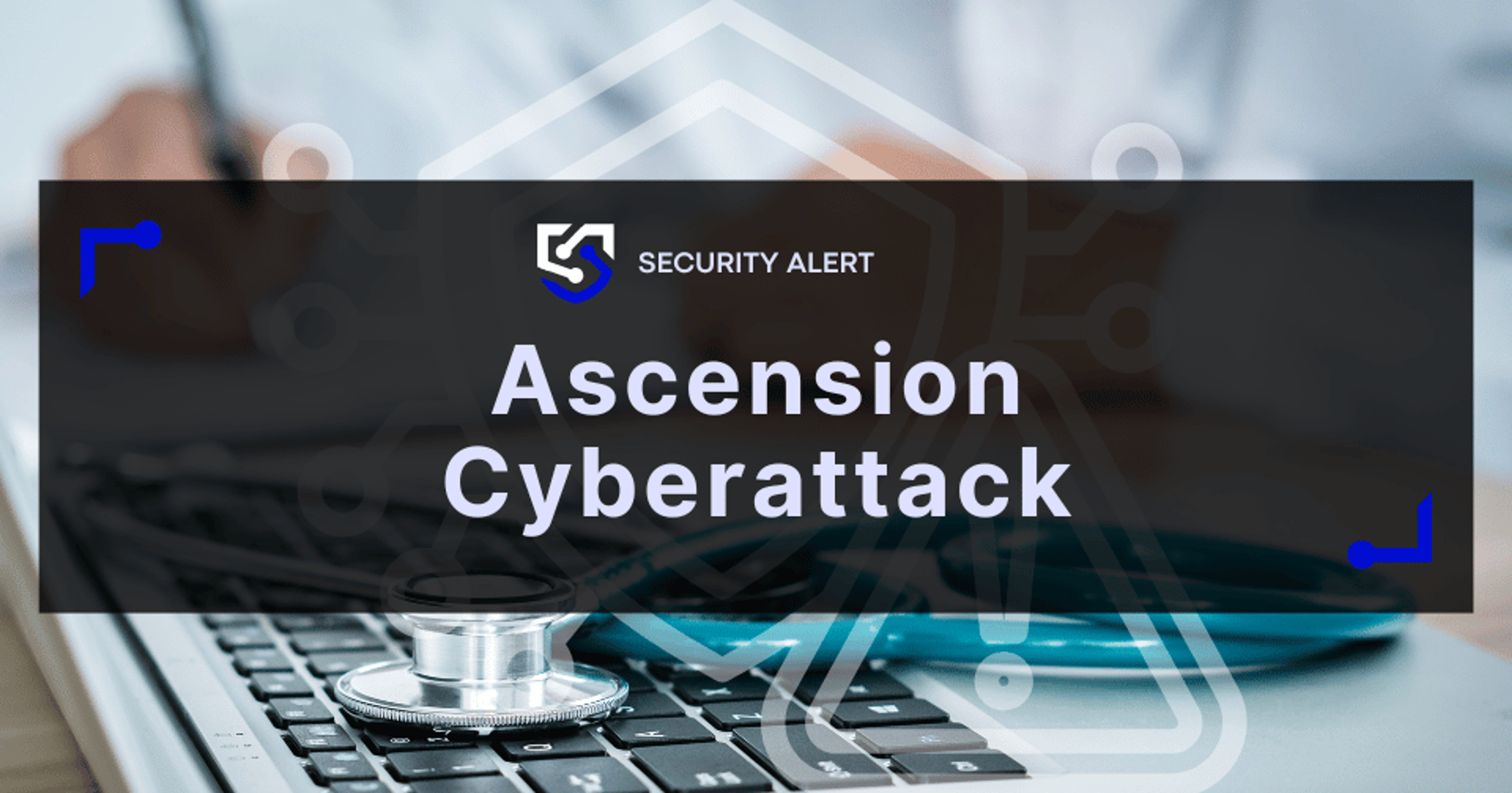 Ascension Cyberattack Showcases Healthcare Sector Vulnerabilities