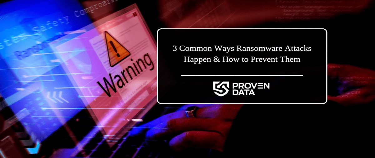 3 Common Ways Ransomware Attacks Happen &amp; How to Prevent Them