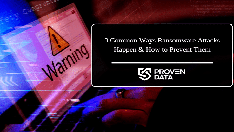 3 Common Ways Ransomware Attacks Happen & How to Prevent Them