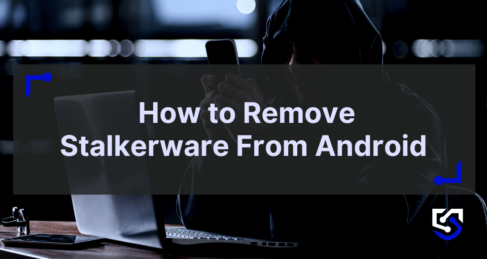 How To Remove Stalkerware From Android