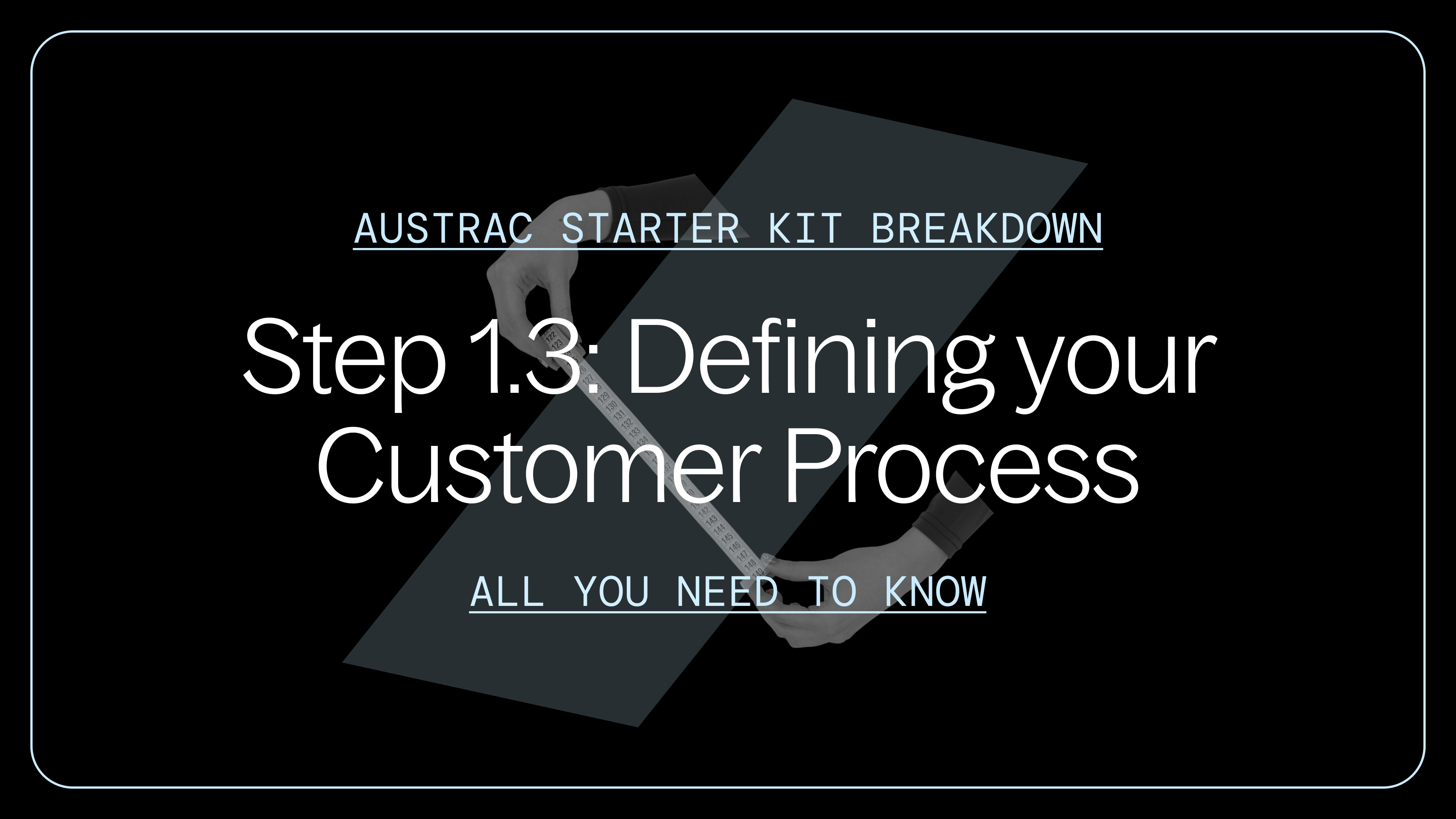 AUSTRAC's step 1.3: defining your customer process