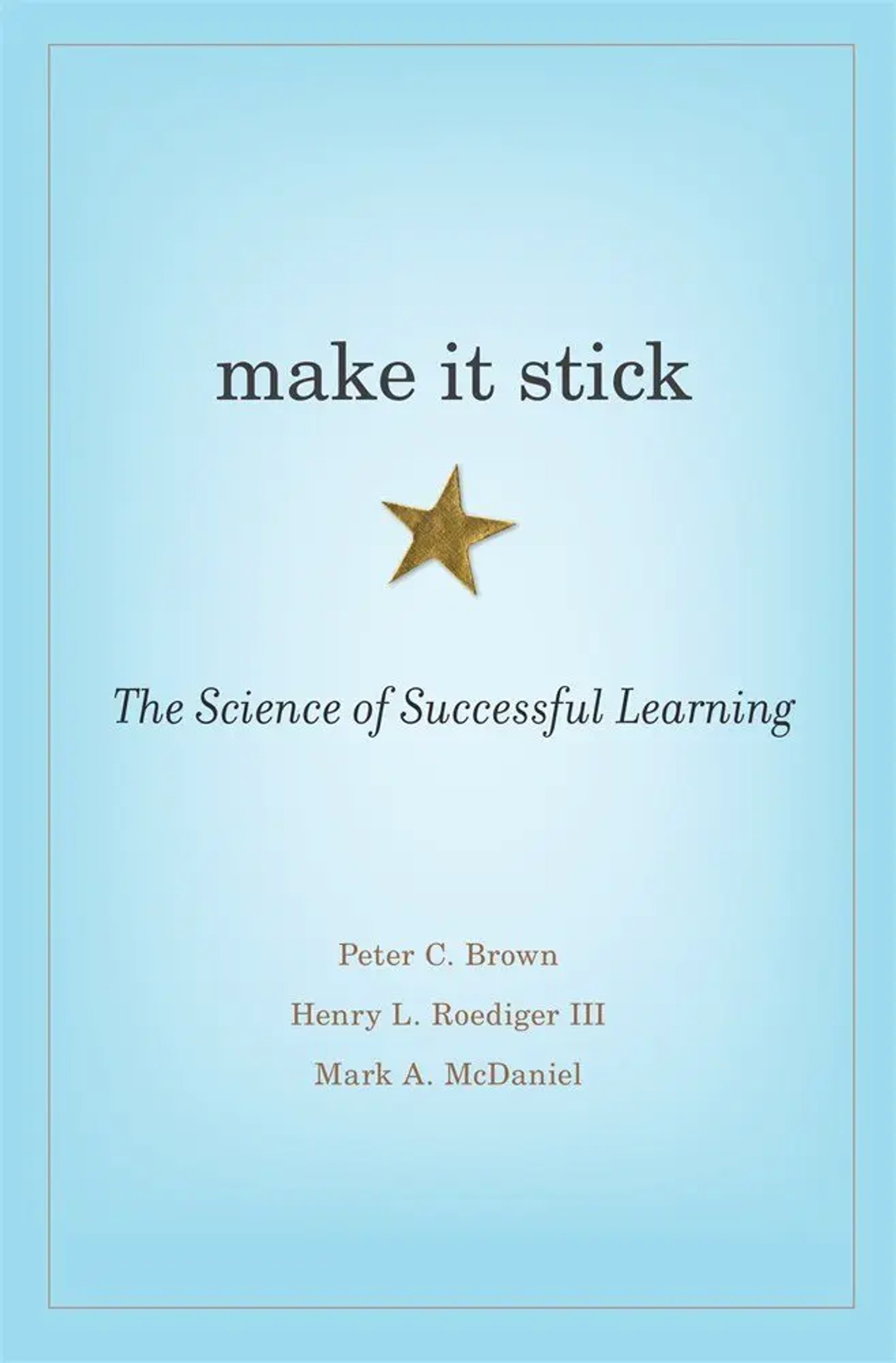 12. Make it Stick: The Science of Successful Learning, by Peter C. Brown, Henry L. Roediger III, Mark A. McDaniel