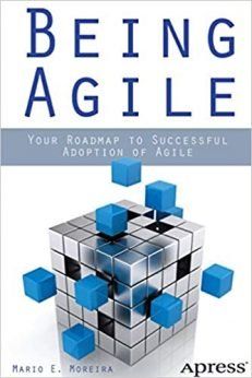 Being Agile: Your Roadmap to Successful Adoption of Agile