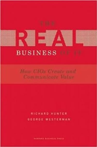 Real Business of IT: How CIOs Create and Communicate Value