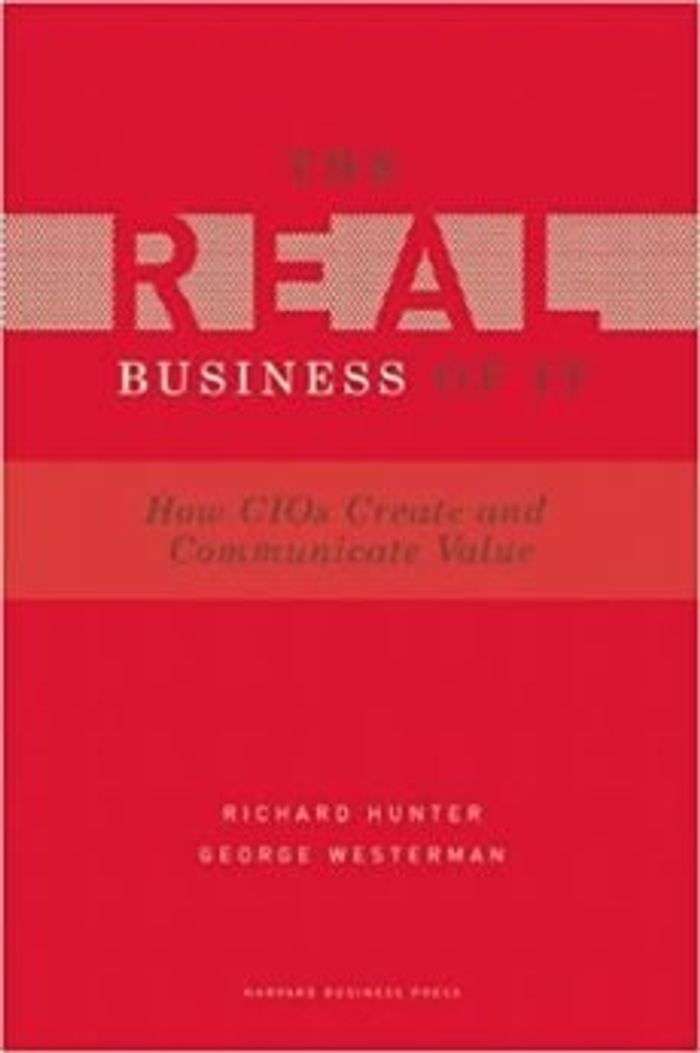 Real Business of IT: How CIOs Create and Communicate Value