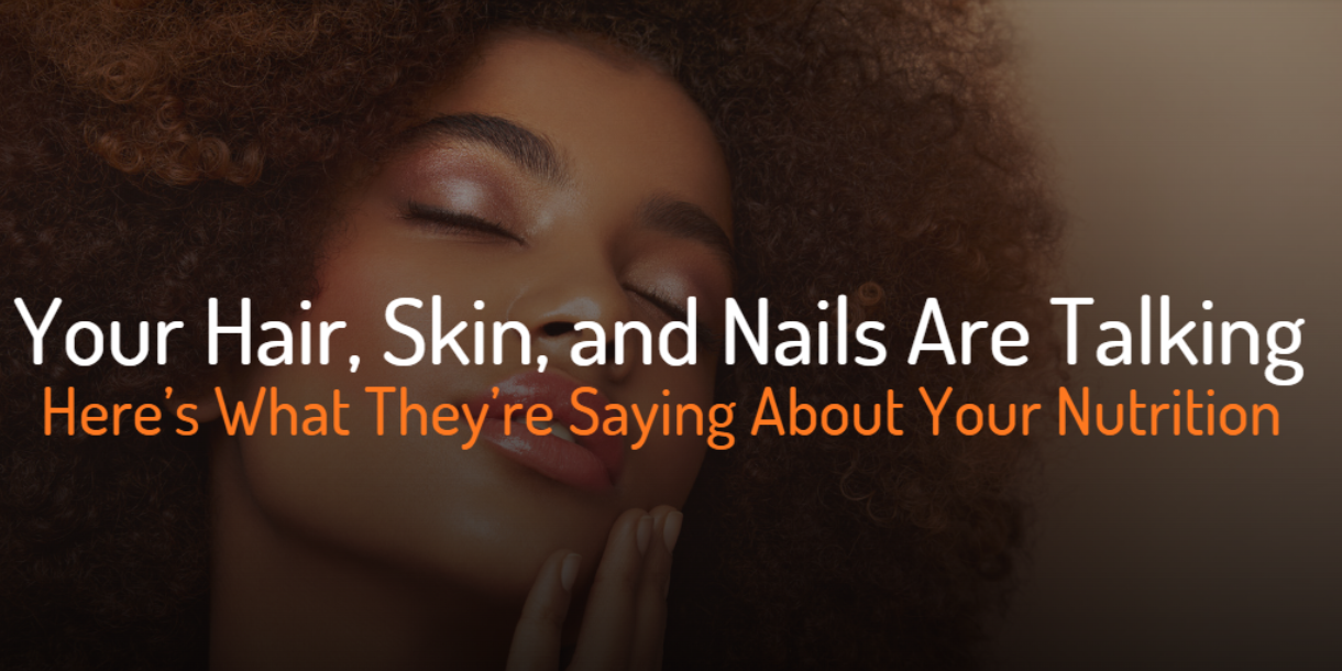 Cover Image for Your Hair, Skin, and Nails Are Talking – Here’s What They’re Saying About Your Nutrition