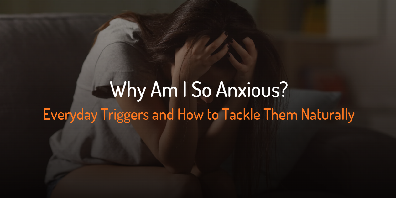 Cover Image for Why Am I So Anxious? Everyday Triggers and How to Tackle Them Naturally