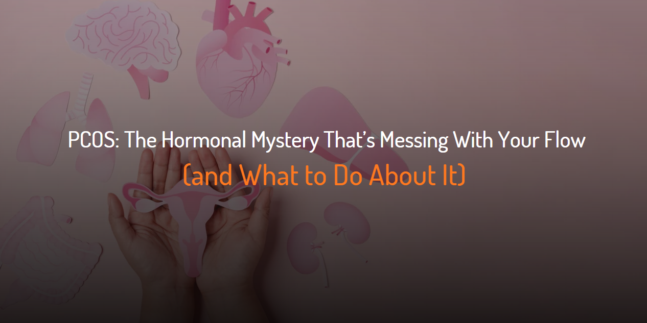 Cover Image for The Hormonal Mystery That’s Messing With Your Flow (and What to Do About It)