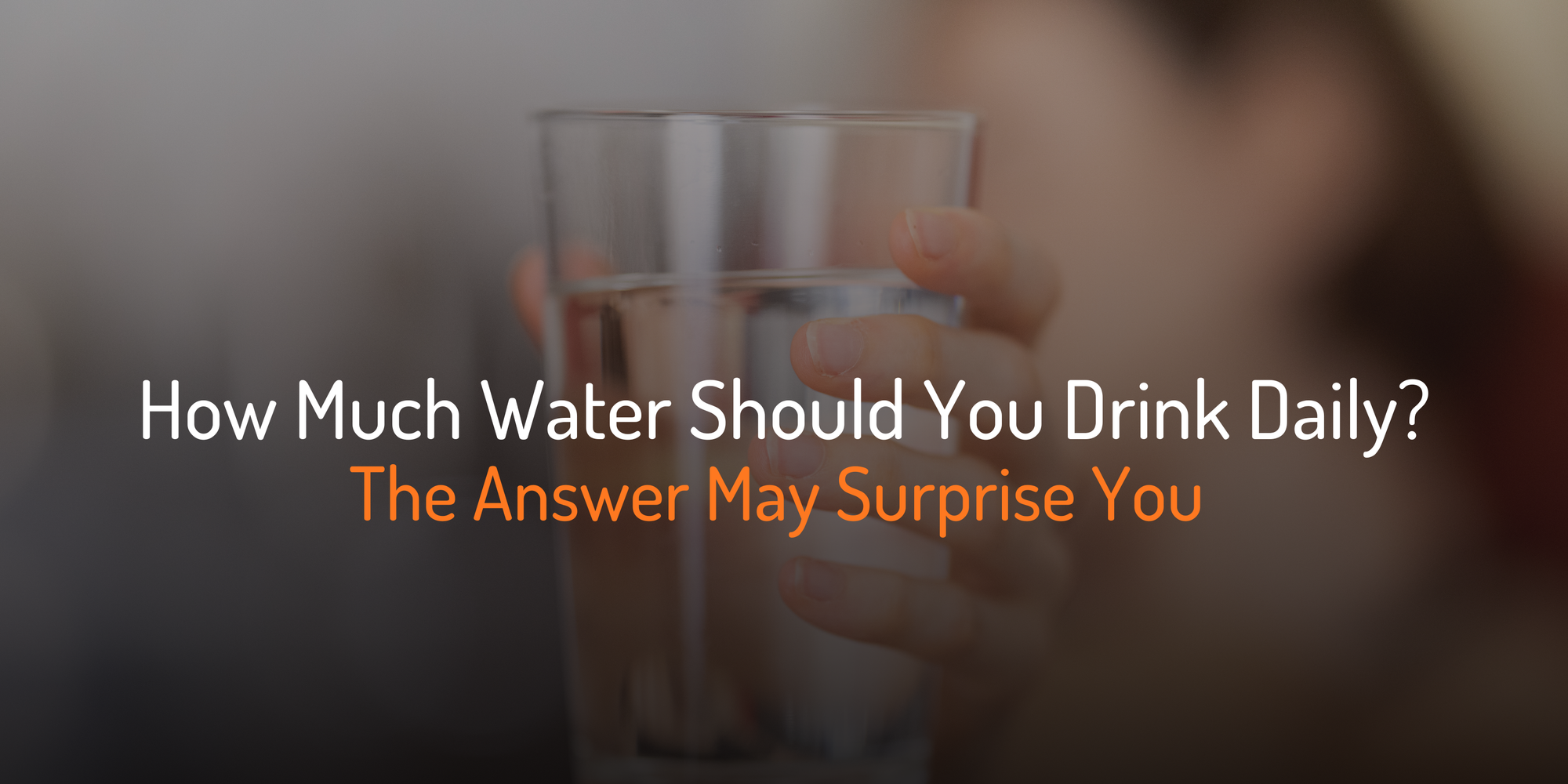 Cover Image for How Much Water Should You Drink Daily? The Answer May Surprise You