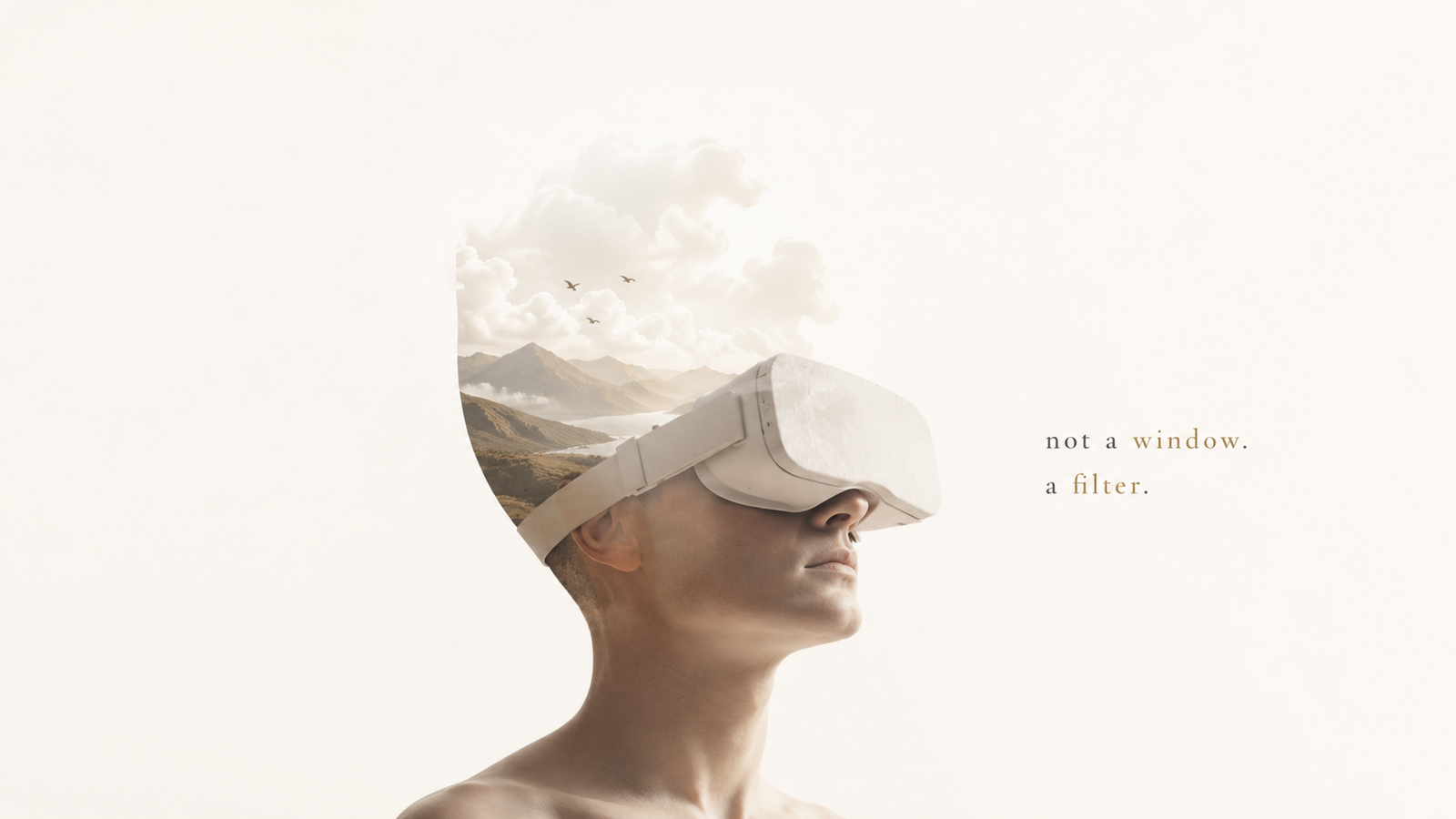 Our reality is formed by a cheap headset over our head.