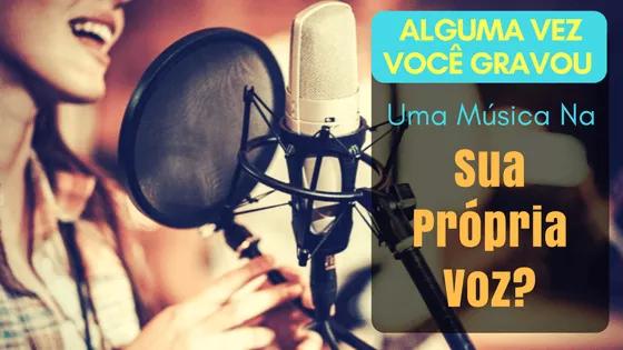 Alguma Vez Você Gravou Uma Música na Sua Própria Voz?