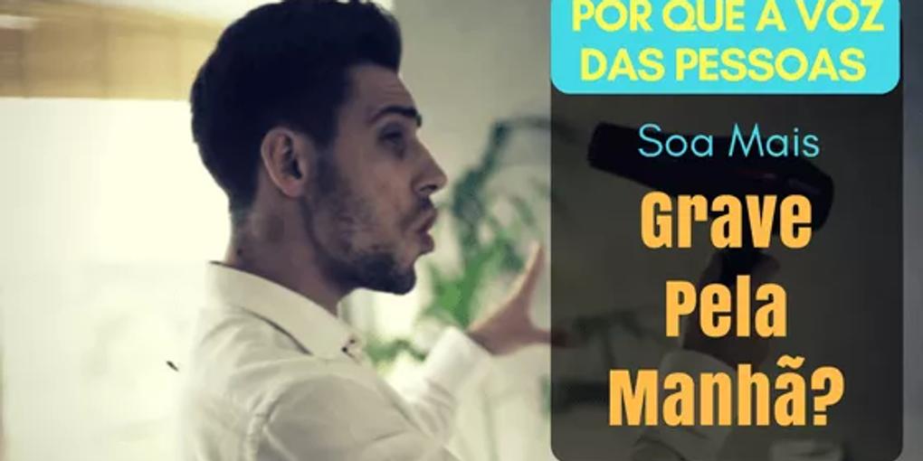 Por Que a Voz das Pessoas Soa Mais Grave Pela Manhã?